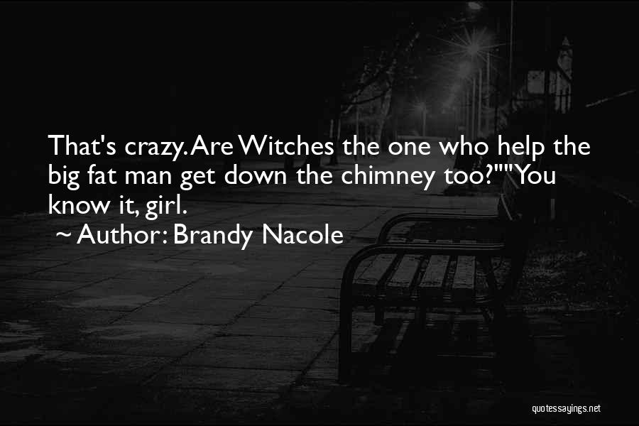 Brandy Nacole Quotes: That's Crazy. Are Witches The One Who Help The Big Fat Man Get Down The Chimney Too?you Know It, Girl.