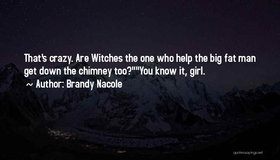 Brandy Nacole Quotes: That's Crazy. Are Witches The One Who Help The Big Fat Man Get Down The Chimney Too?you Know It, Girl.