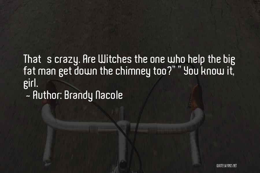 Brandy Nacole Quotes: That's Crazy. Are Witches The One Who Help The Big Fat Man Get Down The Chimney Too?you Know It, Girl.