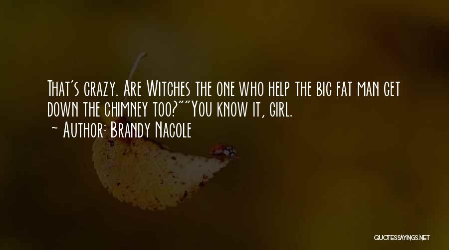 Brandy Nacole Quotes: That's Crazy. Are Witches The One Who Help The Big Fat Man Get Down The Chimney Too?you Know It, Girl.