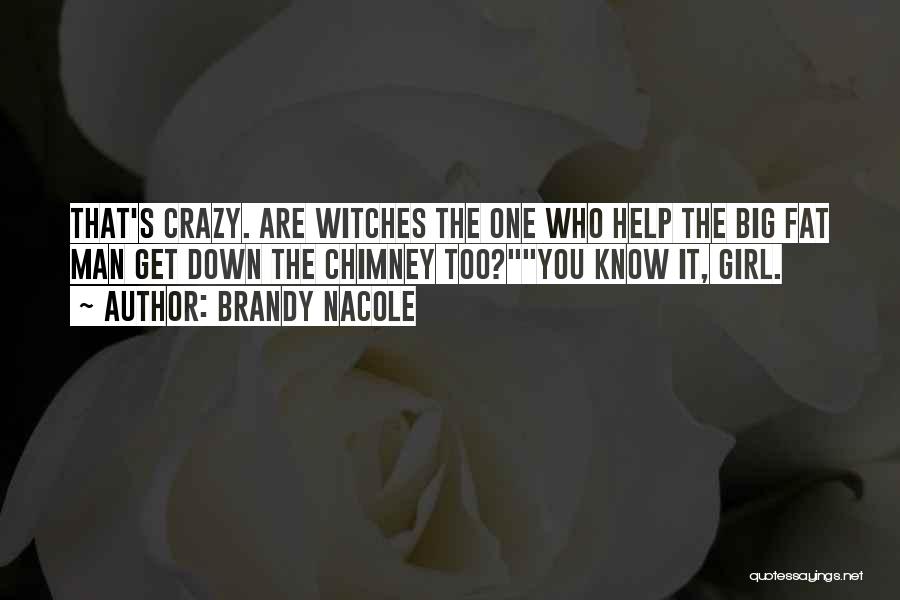 Brandy Nacole Quotes: That's Crazy. Are Witches The One Who Help The Big Fat Man Get Down The Chimney Too?you Know It, Girl.