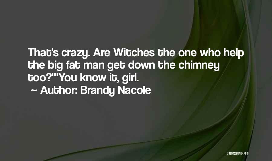 Brandy Nacole Quotes: That's Crazy. Are Witches The One Who Help The Big Fat Man Get Down The Chimney Too?you Know It, Girl.