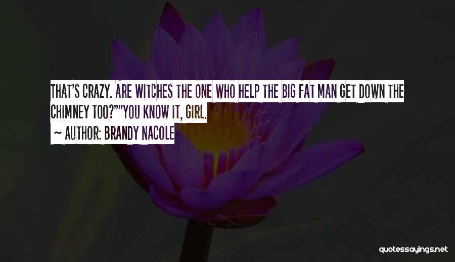 Brandy Nacole Quotes: That's Crazy. Are Witches The One Who Help The Big Fat Man Get Down The Chimney Too?you Know It, Girl.