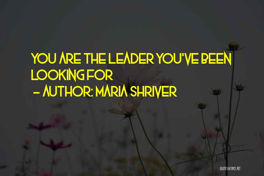 Maria Shriver Quotes: You Are The Leader You've Been Looking For