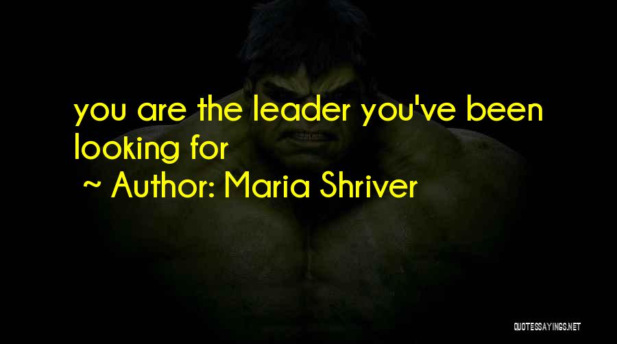 Maria Shriver Quotes: You Are The Leader You've Been Looking For