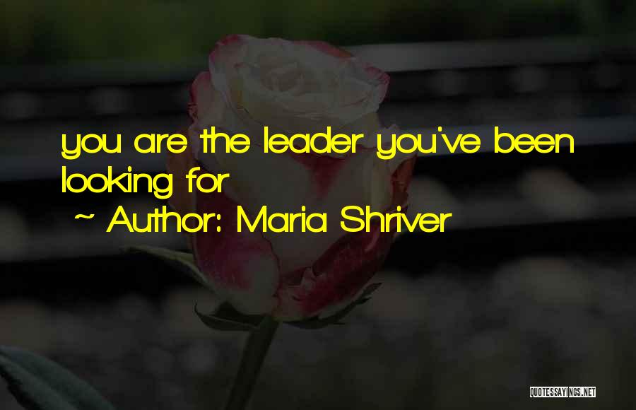 Maria Shriver Quotes: You Are The Leader You've Been Looking For