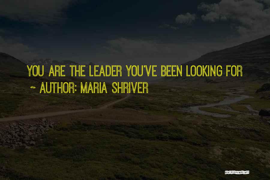 Maria Shriver Quotes: You Are The Leader You've Been Looking For