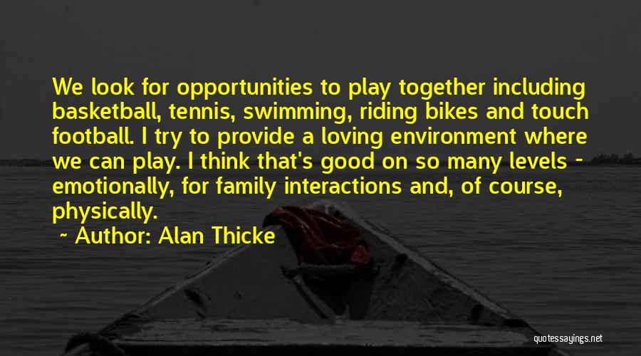 Alan Thicke Quotes: We Look For Opportunities To Play Together Including Basketball, Tennis, Swimming, Riding Bikes And Touch Football. I Try To Provide