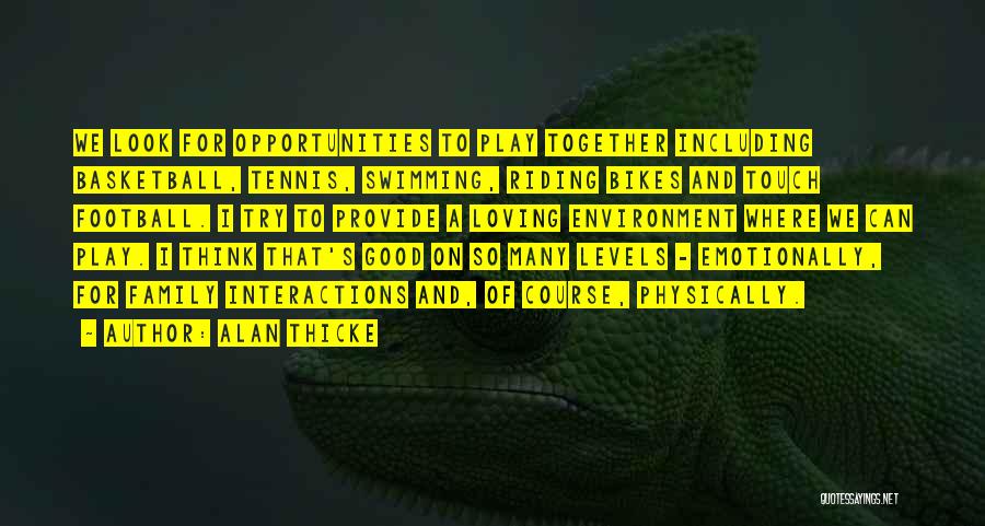 Alan Thicke Quotes: We Look For Opportunities To Play Together Including Basketball, Tennis, Swimming, Riding Bikes And Touch Football. I Try To Provide