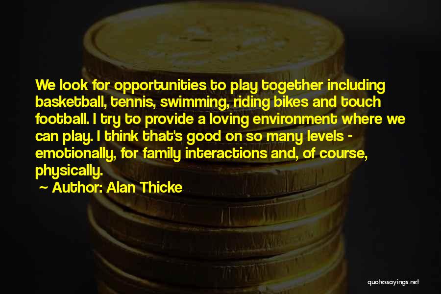Alan Thicke Quotes: We Look For Opportunities To Play Together Including Basketball, Tennis, Swimming, Riding Bikes And Touch Football. I Try To Provide