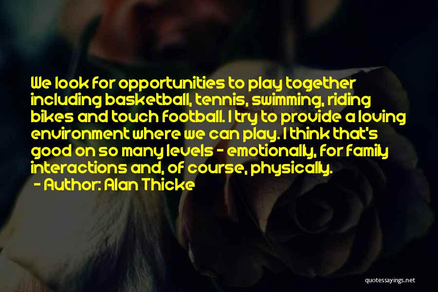 Alan Thicke Quotes: We Look For Opportunities To Play Together Including Basketball, Tennis, Swimming, Riding Bikes And Touch Football. I Try To Provide