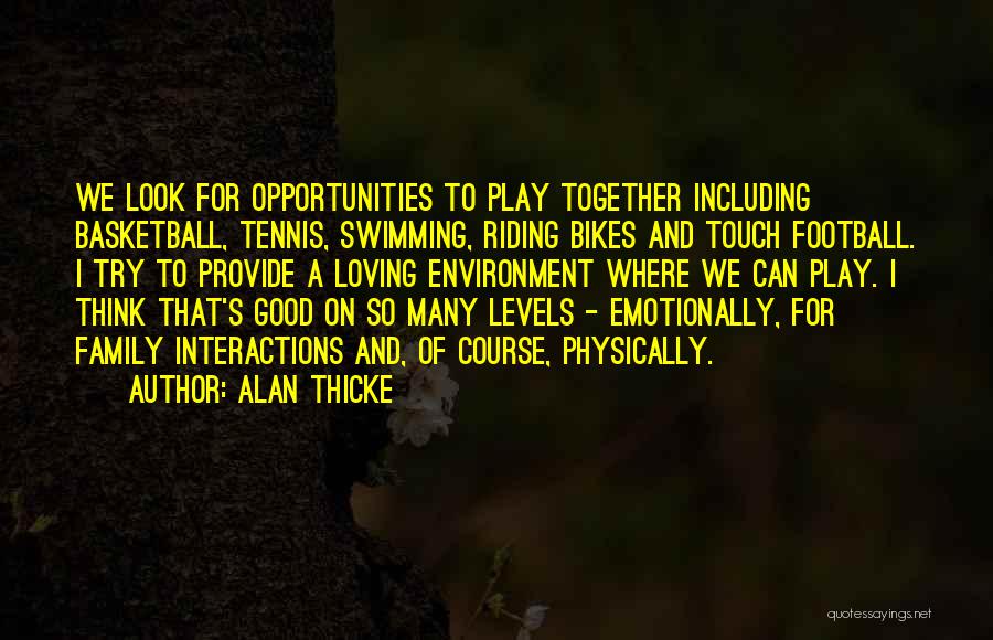 Alan Thicke Quotes: We Look For Opportunities To Play Together Including Basketball, Tennis, Swimming, Riding Bikes And Touch Football. I Try To Provide