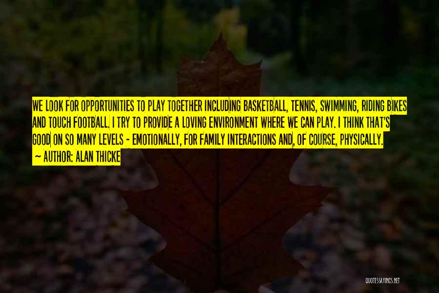 Alan Thicke Quotes: We Look For Opportunities To Play Together Including Basketball, Tennis, Swimming, Riding Bikes And Touch Football. I Try To Provide