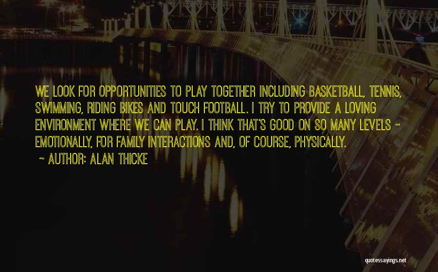 Alan Thicke Quotes: We Look For Opportunities To Play Together Including Basketball, Tennis, Swimming, Riding Bikes And Touch Football. I Try To Provide