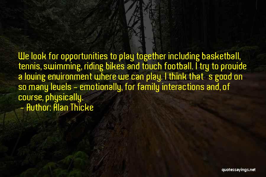 Alan Thicke Quotes: We Look For Opportunities To Play Together Including Basketball, Tennis, Swimming, Riding Bikes And Touch Football. I Try To Provide
