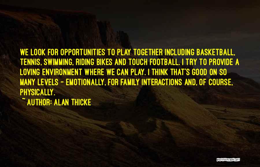 Alan Thicke Quotes: We Look For Opportunities To Play Together Including Basketball, Tennis, Swimming, Riding Bikes And Touch Football. I Try To Provide