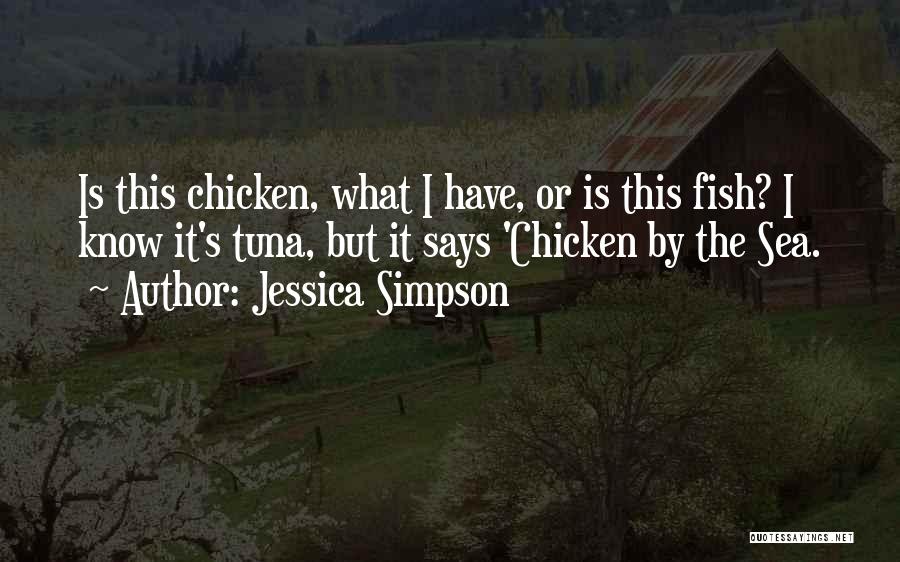 Jessica Simpson Quotes: Is This Chicken, What I Have, Or Is This Fish? I Know It's Tuna, But It Says 'chicken By The