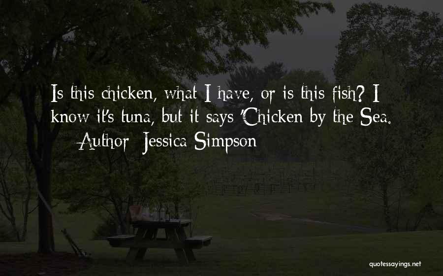 Jessica Simpson Quotes: Is This Chicken, What I Have, Or Is This Fish? I Know It's Tuna, But It Says 'chicken By The