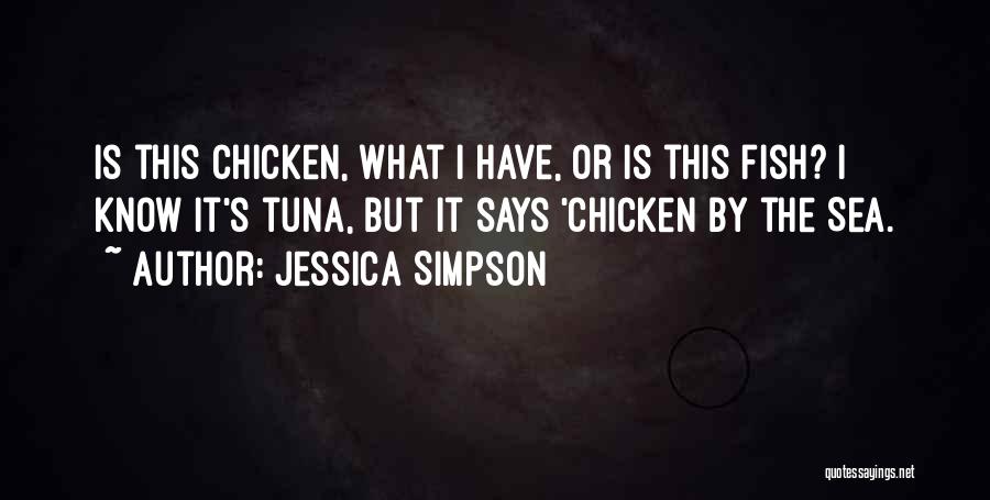 Jessica Simpson Quotes: Is This Chicken, What I Have, Or Is This Fish? I Know It's Tuna, But It Says 'chicken By The