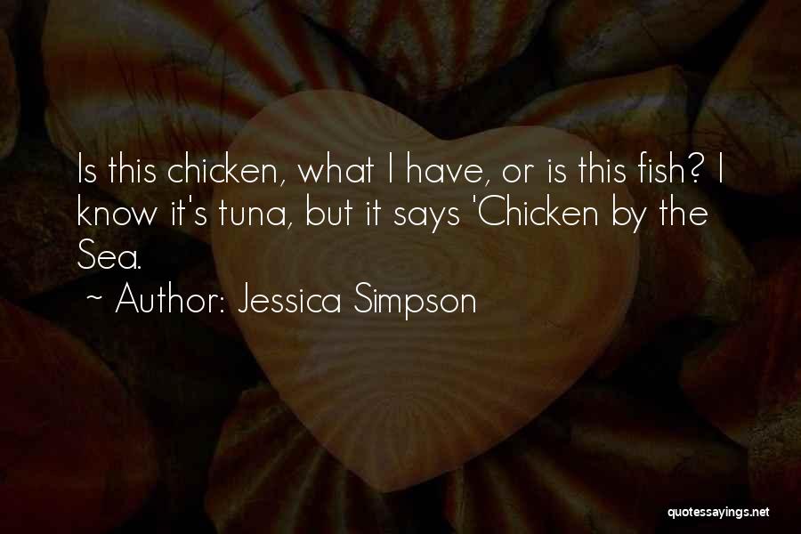 Jessica Simpson Quotes: Is This Chicken, What I Have, Or Is This Fish? I Know It's Tuna, But It Says 'chicken By The
