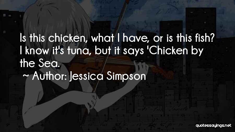 Jessica Simpson Quotes: Is This Chicken, What I Have, Or Is This Fish? I Know It's Tuna, But It Says 'chicken By The