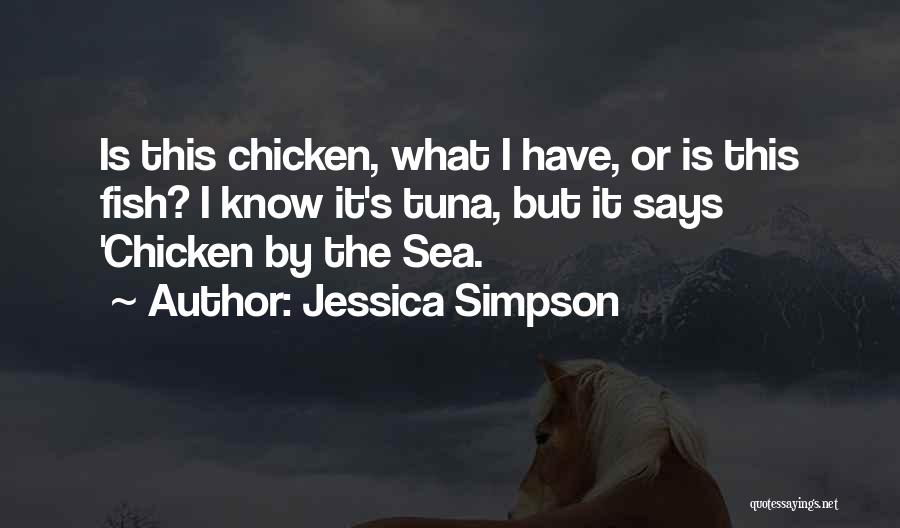 Jessica Simpson Quotes: Is This Chicken, What I Have, Or Is This Fish? I Know It's Tuna, But It Says 'chicken By The