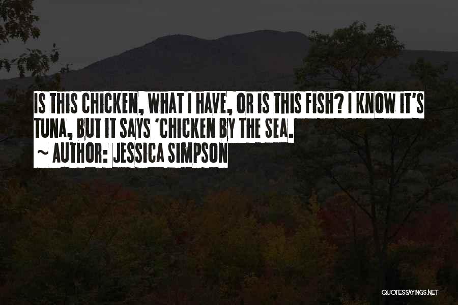 Jessica Simpson Quotes: Is This Chicken, What I Have, Or Is This Fish? I Know It's Tuna, But It Says 'chicken By The