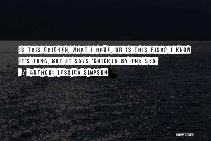 Jessica Simpson Quotes: Is This Chicken, What I Have, Or Is This Fish? I Know It's Tuna, But It Says 'chicken By The