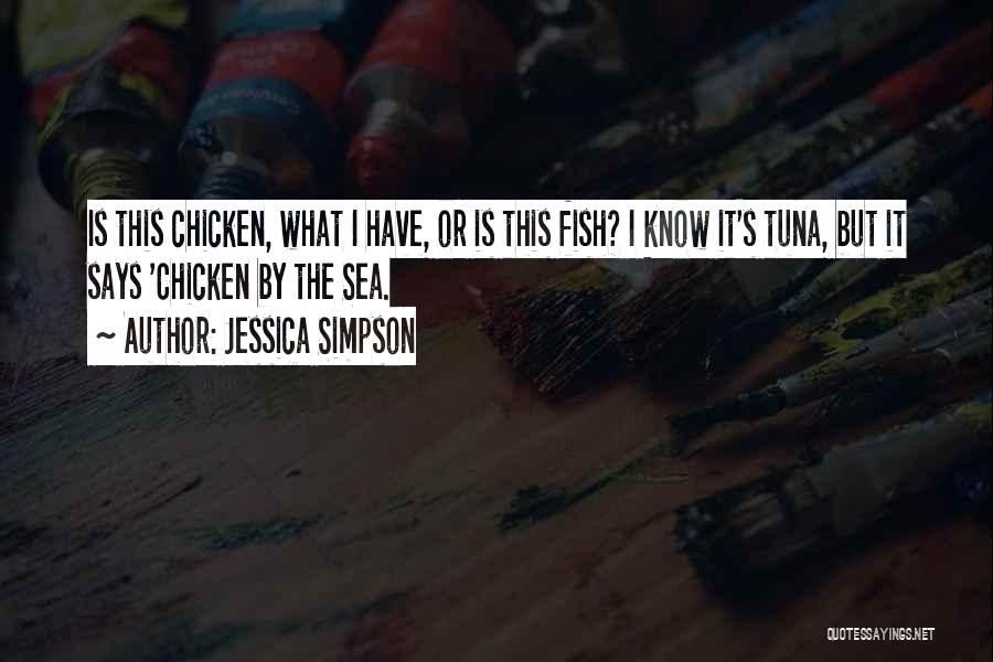 Jessica Simpson Quotes: Is This Chicken, What I Have, Or Is This Fish? I Know It's Tuna, But It Says 'chicken By The