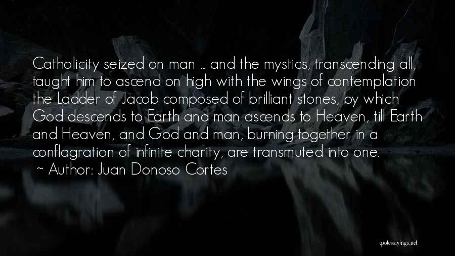 Juan Donoso Cortes Quotes: Catholicity Seized On Man ... And The Mystics, Transcending All, Taught Him To Ascend On High With The Wings Of