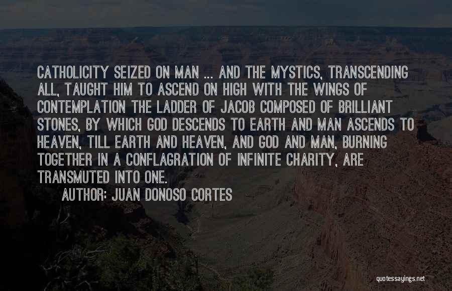 Juan Donoso Cortes Quotes: Catholicity Seized On Man ... And The Mystics, Transcending All, Taught Him To Ascend On High With The Wings Of