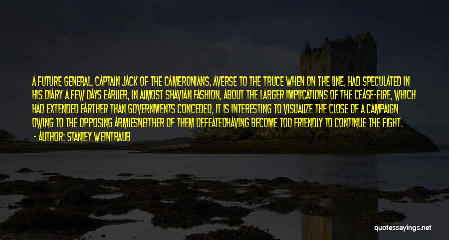 Stanley Weintraub Quotes: A Future General, Captain Jack Of The Cameronians, Averse To The Truce When On The Line, Had Speculated In His