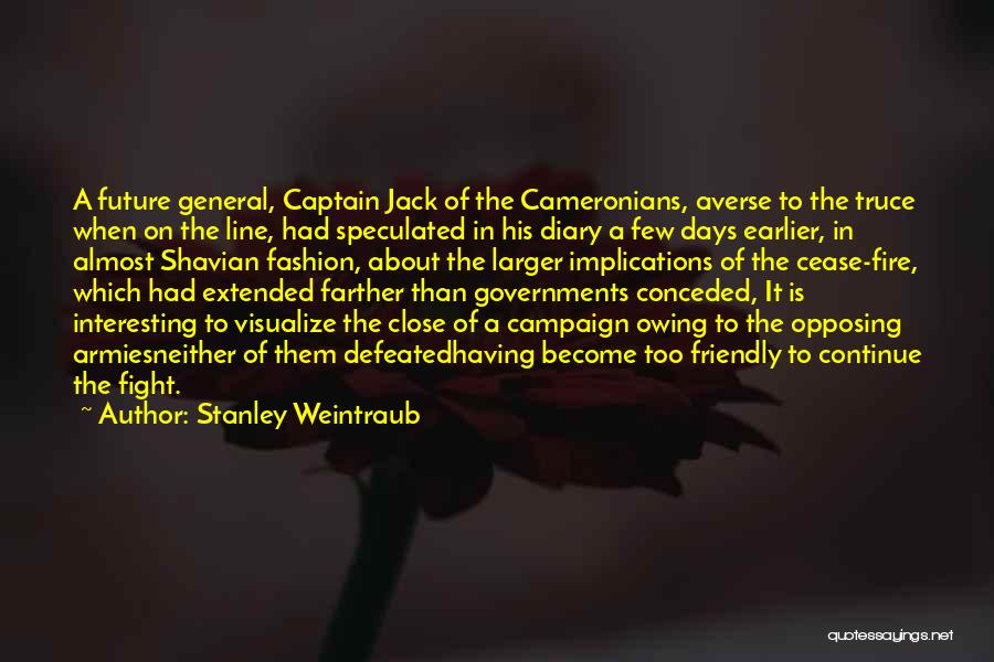 Stanley Weintraub Quotes: A Future General, Captain Jack Of The Cameronians, Averse To The Truce When On The Line, Had Speculated In His