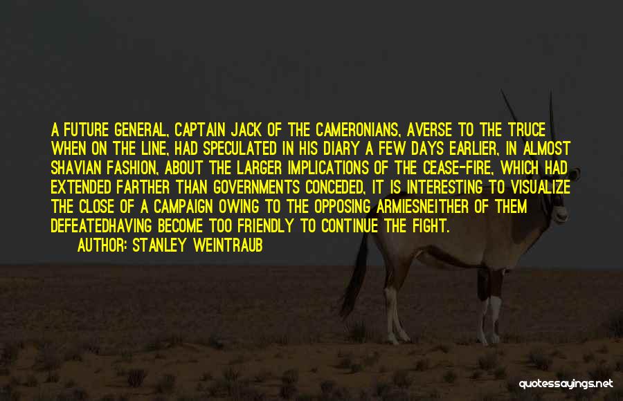 Stanley Weintraub Quotes: A Future General, Captain Jack Of The Cameronians, Averse To The Truce When On The Line, Had Speculated In His