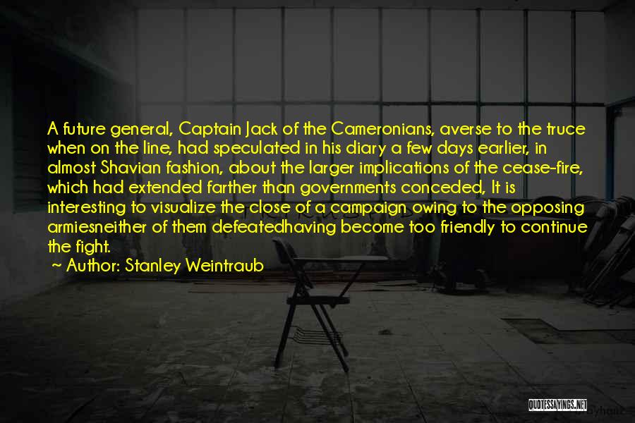 Stanley Weintraub Quotes: A Future General, Captain Jack Of The Cameronians, Averse To The Truce When On The Line, Had Speculated In His