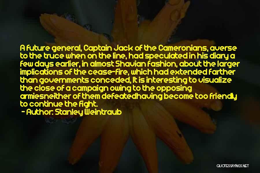 Stanley Weintraub Quotes: A Future General, Captain Jack Of The Cameronians, Averse To The Truce When On The Line, Had Speculated In His