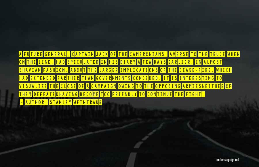 Stanley Weintraub Quotes: A Future General, Captain Jack Of The Cameronians, Averse To The Truce When On The Line, Had Speculated In His