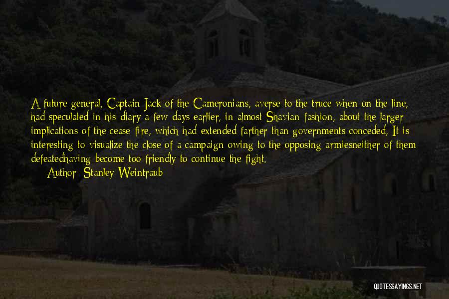 Stanley Weintraub Quotes: A Future General, Captain Jack Of The Cameronians, Averse To The Truce When On The Line, Had Speculated In His