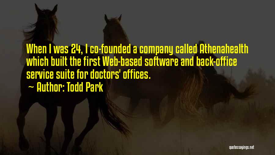 Todd Park Quotes: When I Was 24, I Co-founded A Company Called Athenahealth Which Built The First Web-based Software And Back-office Service Suite