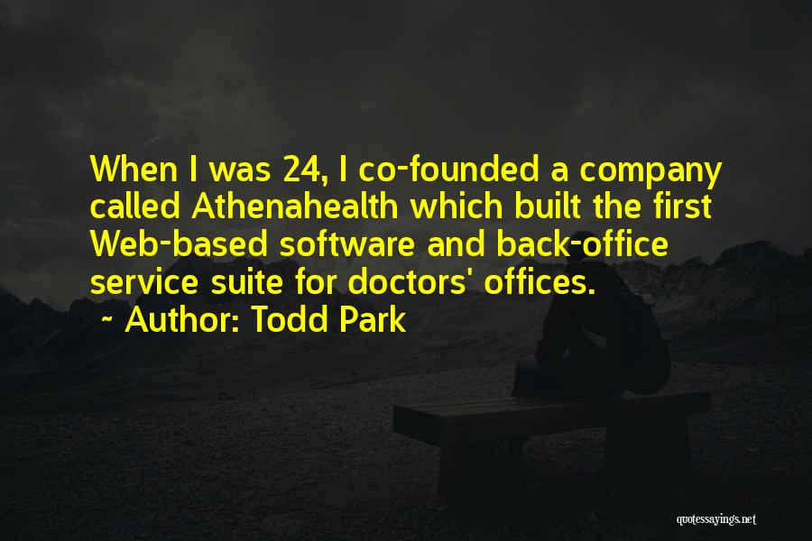 Todd Park Quotes: When I Was 24, I Co-founded A Company Called Athenahealth Which Built The First Web-based Software And Back-office Service Suite