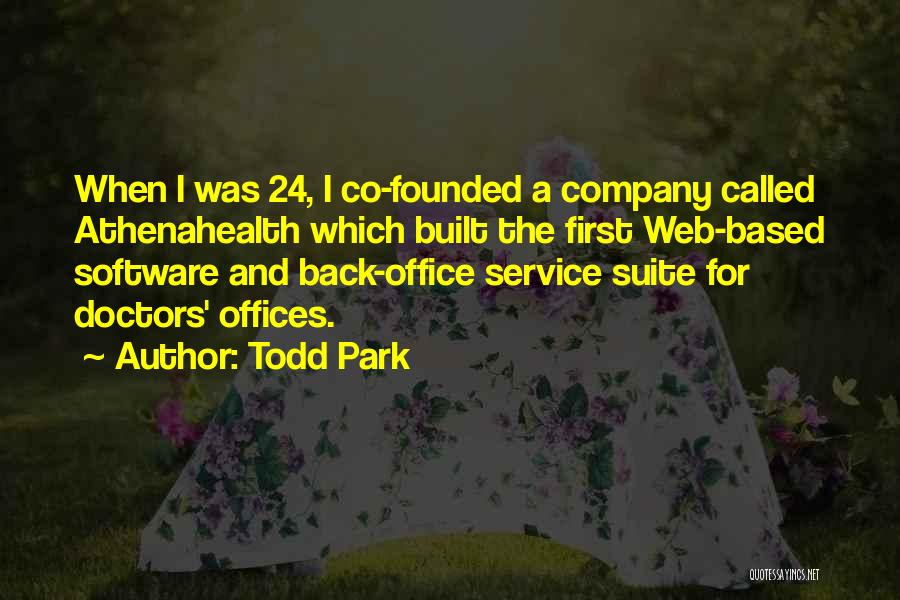 Todd Park Quotes: When I Was 24, I Co-founded A Company Called Athenahealth Which Built The First Web-based Software And Back-office Service Suite