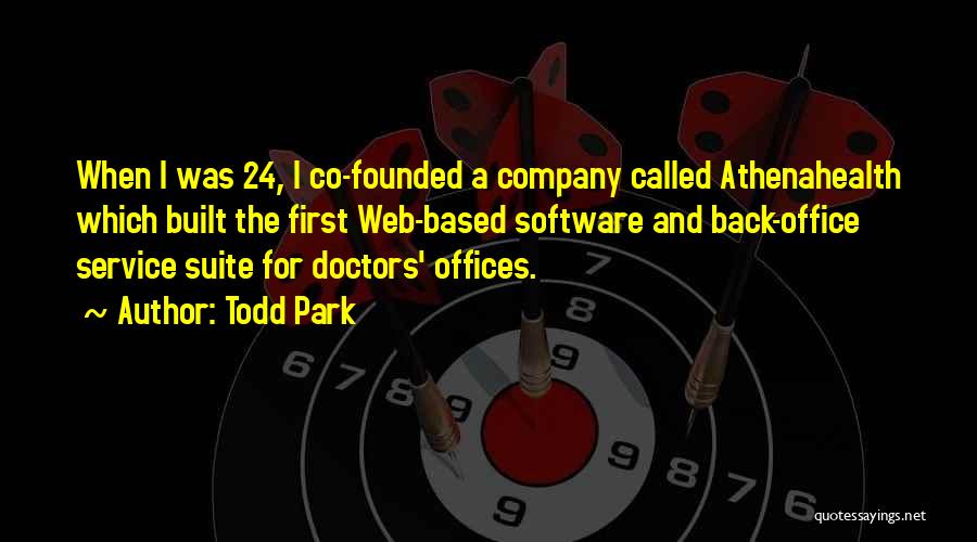 Todd Park Quotes: When I Was 24, I Co-founded A Company Called Athenahealth Which Built The First Web-based Software And Back-office Service Suite