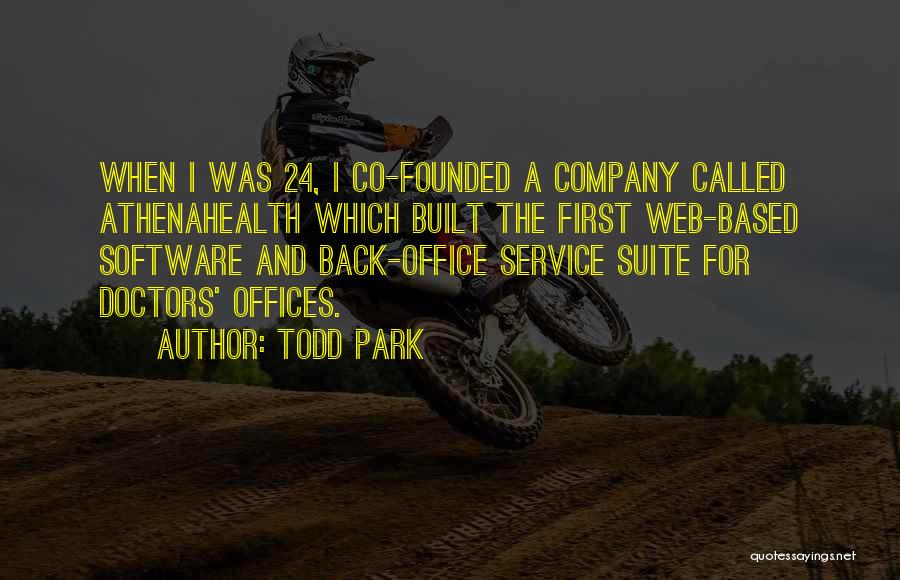 Todd Park Quotes: When I Was 24, I Co-founded A Company Called Athenahealth Which Built The First Web-based Software And Back-office Service Suite