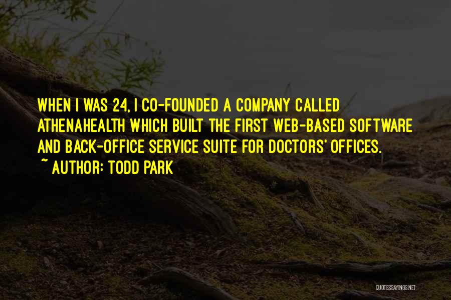 Todd Park Quotes: When I Was 24, I Co-founded A Company Called Athenahealth Which Built The First Web-based Software And Back-office Service Suite