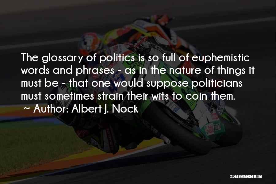Albert J. Nock Quotes: The Glossary Of Politics Is So Full Of Euphemistic Words And Phrases - As In The Nature Of Things It