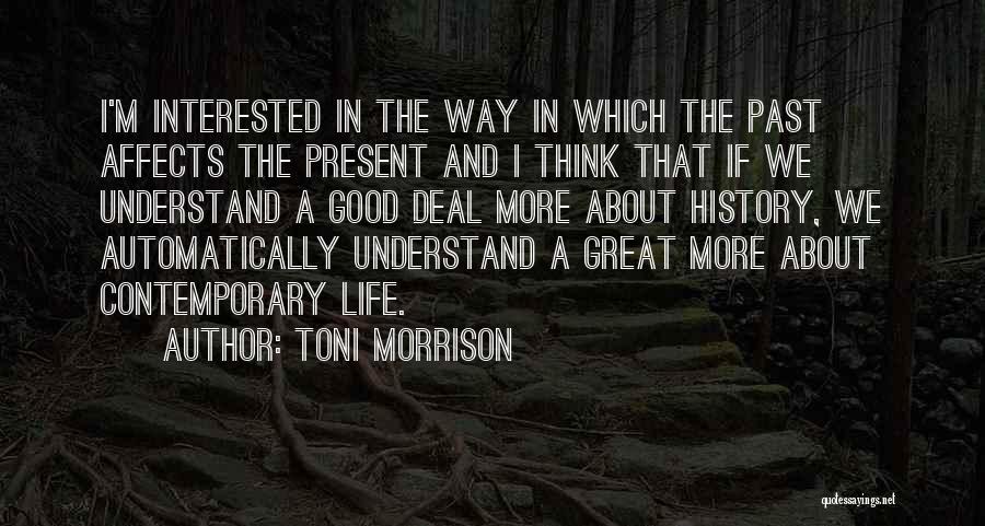 Toni Morrison Quotes: I'm Interested In The Way In Which The Past Affects The Present And I Think That If We Understand A