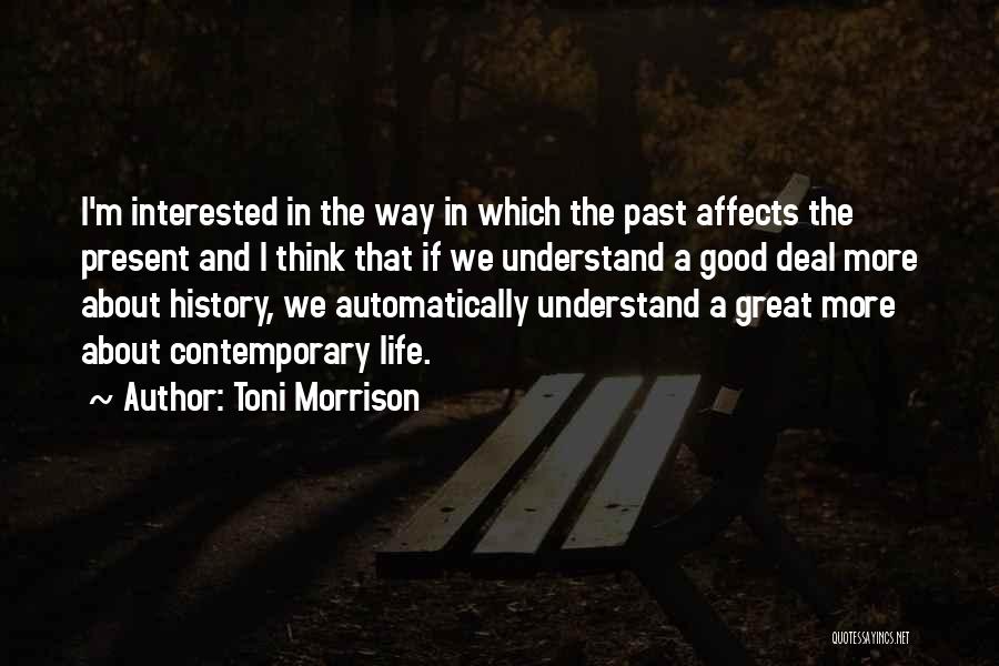 Toni Morrison Quotes: I'm Interested In The Way In Which The Past Affects The Present And I Think That If We Understand A