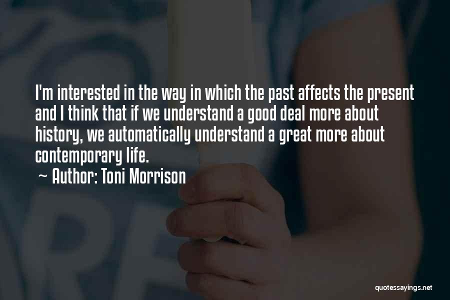 Toni Morrison Quotes: I'm Interested In The Way In Which The Past Affects The Present And I Think That If We Understand A