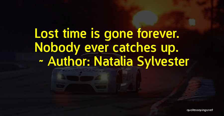 Natalia Sylvester Quotes: Lost Time Is Gone Forever. Nobody Ever Catches Up.