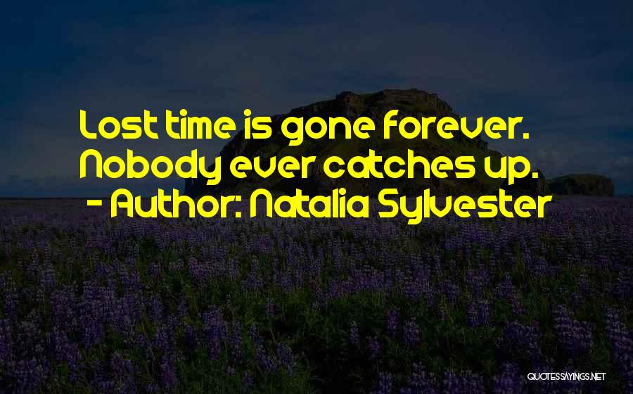 Natalia Sylvester Quotes: Lost Time Is Gone Forever. Nobody Ever Catches Up.